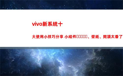 vivo新系統十大使用小技巧分享 小組件、壁紙、閱讀太香了(vivo新系統UI)